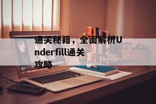通关秘籍,全面解析Underfill通关攻略 通关秘籍,全面解析Underfill通关攻略