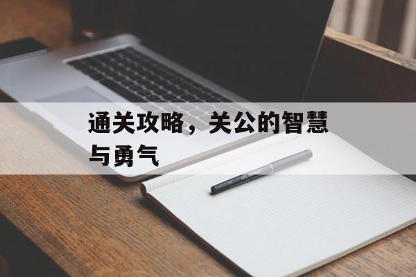 通关攻略,关公的智慧与勇气 通关攻略,关公的智慧与勇气