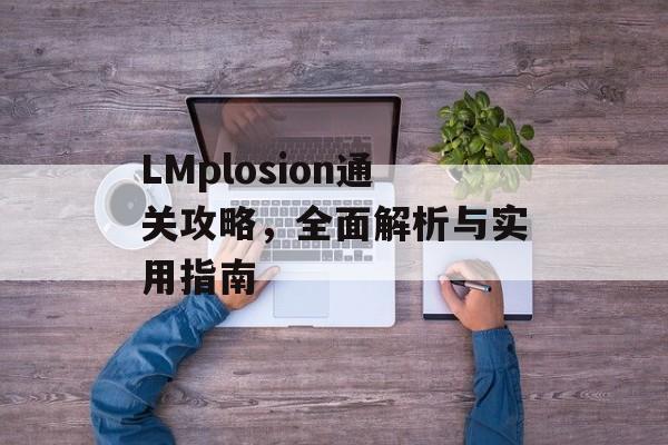 LMplosion通关攻略，全面解析与实用指南