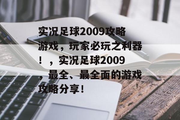 实况足球2009攻略游戏,玩家必玩之利器!,实况足球2009,最全、最全面的游戏攻略分享! 实况足球2009攻略游戏,玩家必玩之利器!,实况足球2009,最全、最全面的游戏攻略分享!