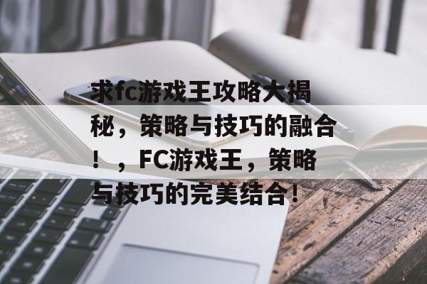 求fc游戏王攻略大揭秘，策略与技巧的融合！，FC游戏王，策略与技巧的完美结合！
