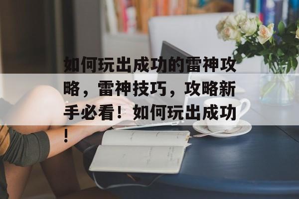 如何玩出成功的雷神攻略，雷神技巧，攻略新手必看！如何玩出成功!