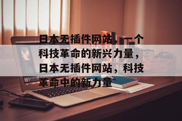 日本无插件网站，一个科技革命的新兴力量，日本无插件网站，科技革命中的新力量