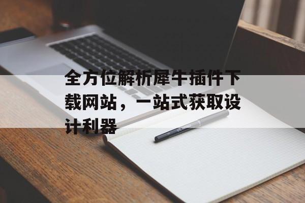 全方位解析犀牛插件下载网站，一站式获取设计利器