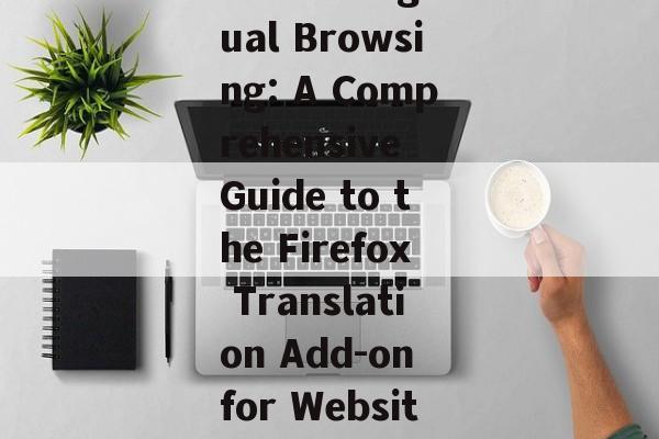 Enhancing Cross-Lingual Browsing: A Comprehensive Guide to the Firefox Translation Add-on for Website Translations Enhancing Cross-Lingual Browsing: A Comprehensive Guide to the Firefox Translation Add-on for Website Translations