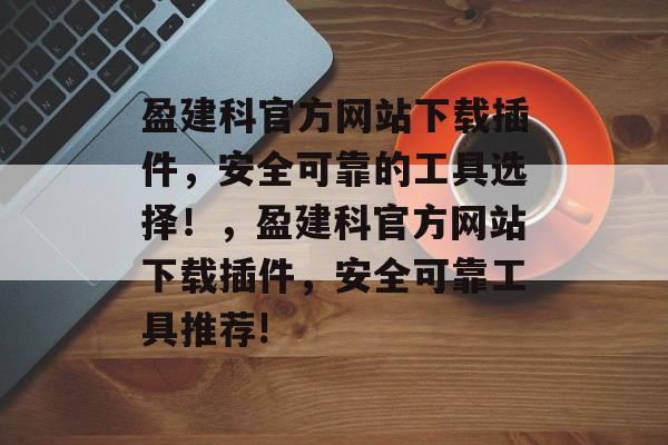 盈建科官方网站下载插件,安全可靠的工具选择!,盈建科官方网站下载插件,安全可靠工具推荐! 盈建科官方网站下载插件,安全可靠的工具选择!,盈建科官方网站下载插件,安全可靠工具推荐!