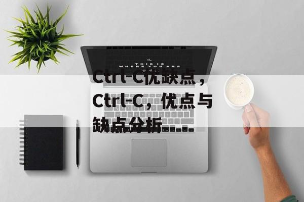Ctrl-C优缺点,Ctrl-C,优点与缺点分析 Ctrl-C优缺点,Ctrl-C,优点与缺点分析