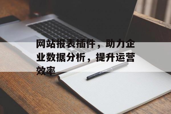 网站报表插件,助力企业数据分析,提升运营效率 网站报表插件,助力企业数据分析,提升运营效率
