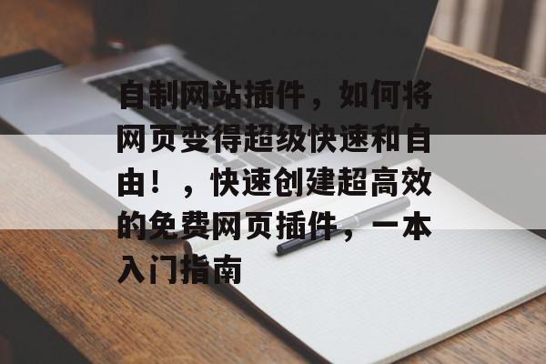 自制网站插件,如何将网页变得超级快速和自由!,快速创建超高效的免费网页插件,一本入门指南 自制网站插件,如何将网页变得超级快速和自由!,快速创建超高效的免费网页插件,一本入门指南
