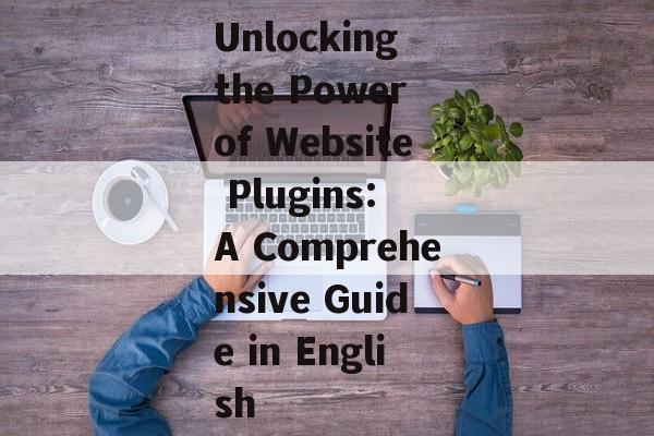Unlocking the Power of Website Plugins: A Comprehensive Guide in English Unlocking the Power of Website Plugins: A Comprehensive Guide in English