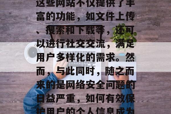插件综合网站的发展和使用已成为现代人生活中不可或缺的一部分。这些网站不仅提供了丰富的功能,如文件上传、搜索和下载等,还可以进行社交交流,满足用户多样化的需求。然而,与此同时,随之而来的是网络安全问题的日益严重,如何有效保护用户的个人信息成为了一个亟待解决的问题。,插件综合网站,安全问题及其解决方案 插件综合网站的发展和使用已成为现代人生活中不可或缺的一部分。这些网站不仅提供了丰富的功能,如文件上传、搜索和下载等,还可以进行社交交流,满足用户多样化的需求。然而,与此同时,随之而来的是网络安全问题的日益严重,如何有效保护用户的个人信息成为了一个亟待解决的问题。,插件综合网站,安全问题及其解决方案