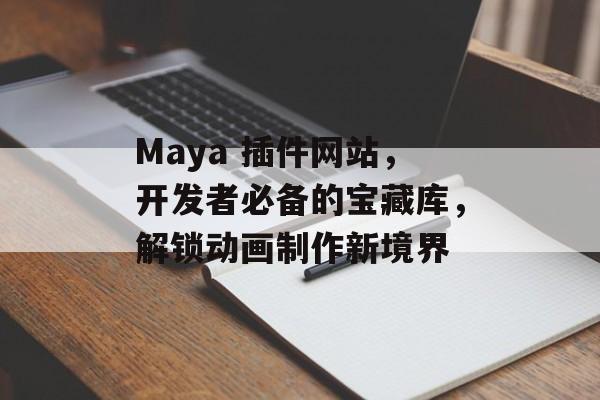 Maya 插件网站,开发者必备的宝藏库,解锁动画制作新境界 Maya 插件网站,开发者必备的宝藏库,解锁动画制作新境界