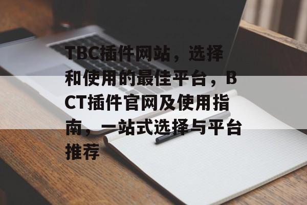 TBC插件网站，选择和使用的最佳平台，BCT插件官网及使用指南，一站式选择与平台推荐