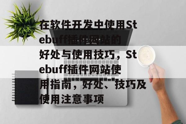在软件开发中使用Stebuff插件网站的好处与使用技巧，Stebuff插件网站使用指南，好处、技巧及使用注意事项