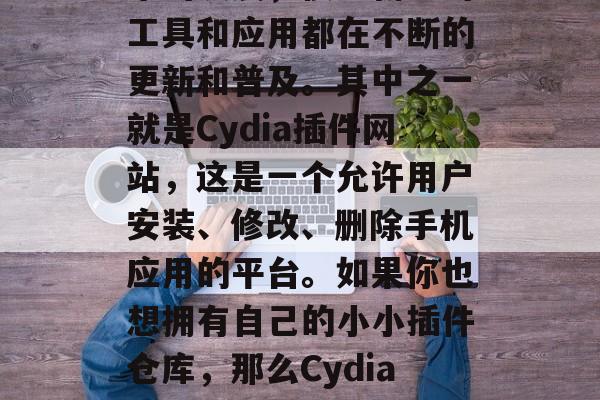 Cydia插件网站搭建，你知道吗？随着技术的发展，很多新鲜的工具和应用都在不断的更新和普及。其中之一就是Cydia插件网站，这是一个允许用户安装、修改、删除手机应用的平台。如果你也想拥有自己的小小插件仓库，那么Cydia插件网站是个好选择。，Cydia插件网站指南