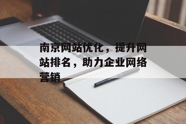 南京网站优化,提升网站排名,助力企业网络营销 南京网站优化,提升网站排名,助力企业网络营销