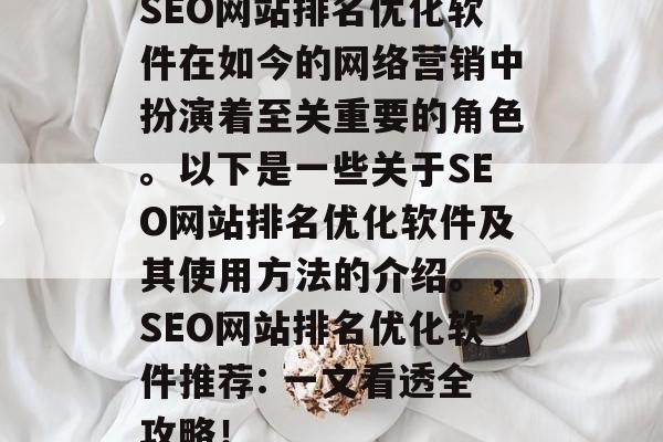 SEO网站排名优化软件在如今的网络营销中扮演着至关重要的角色。以下是一些关于SEO网站排名优化软件及其使用方法的介绍。,SEO网站排名优化软件推荐: 一文看透全攻略! SEO网站排名优化软件在如今的网络营销中扮演着至关重要的角色。以下是一些关于SEO网站排名优化软件及其使用方法的介绍。,SEO网站排名优化软件推荐: 一文看透全攻略!