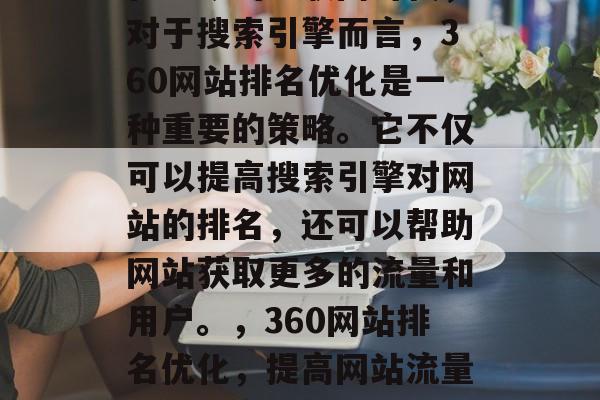 在当今的互联网时代,对于搜索引擎而言,360网站排名优化是一种重要的策略。它不仅可以提高搜索引擎对网站的排名,还可以帮助网站获取更多的流量和用户。,360网站排名优化,提高网站流量、转化率的关键 在当今的互联网时代,对于搜索引擎而言,360网站排名优化是一种重要的策略。它不仅可以提高搜索引擎对网站的排名,还可以帮助网站获取更多的流量和用户。,360网站排名优化,提高网站流量、转化率的关键
