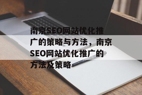 南京SEO网站优化推广的策略与方法,南京SEO网站优化推广的方法及策略 南京SEO网站优化推广的策略与方法,南京SEO网站优化推广的方法及策略