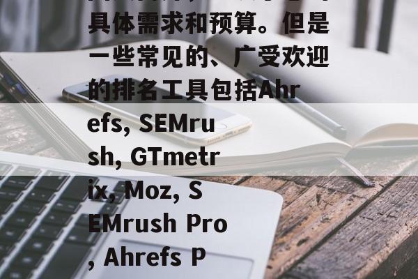 网站优化排名软件十大推荐,提升网站排名软件效果,十大排行之首,优化排名软件的选择因人而异,取决于您的具体需求和预算。但是一些常见的、广受欢迎的排名工具包括Ahrefs, SEMrush, GTmetrix, Moz, SEMrush Pro, Ahrefs Pro and more。每个工具都有其特定的功能和优势,您可以根据自己的需要进行选择。 网站优化排名软件十大推荐,提升网站排名软件效果,十大排行之首,优化排名软件的选择因人而异,取决于您的具体需求和预算。但是一些常见的、广受欢迎的排名工具包括Ahrefs, SEMrush, GTmetrix, Moz, SEMrush Pro, Ahrefs Pro and more。每个工具都有其特定的功能和优势,您可以根据自己的需要进行选择。
