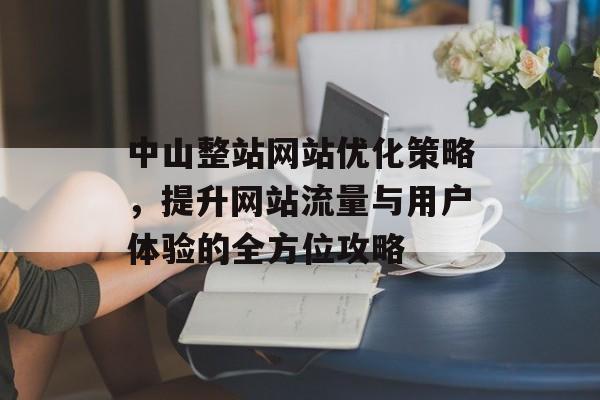 中山整站网站优化策略，提升网站流量与用户体验的全方位攻略