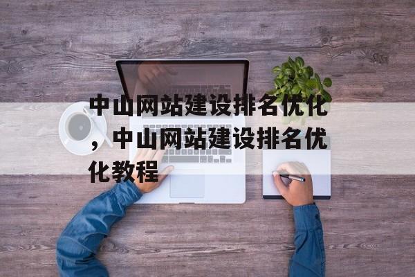 中山网站建设排名优化,中山网站建设排名优化教程 中山网站建设排名优化,中山网站建设排名优化教程