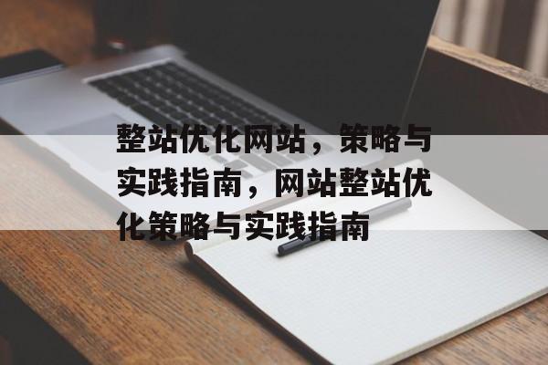 整站优化网站,策略与实践指南,网站整站优化策略与实践指南 整站优化网站,策略与实践指南,网站整站优化策略与实践指南