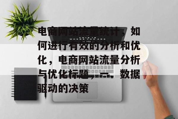 电商网站流量统计，如何进行有效的分析和优化，电商网站流量分析与优化标题，一、数据驱动的决策