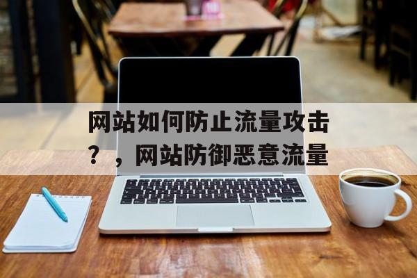 网站如何防止流量攻击？，网站防御恶意流量