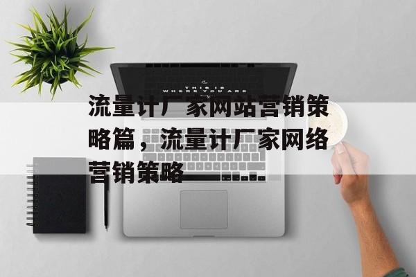 流量计厂家网站营销策略篇,流量计厂家网络营销策略 流量计厂家网站营销策略篇,流量计厂家网络营销策略