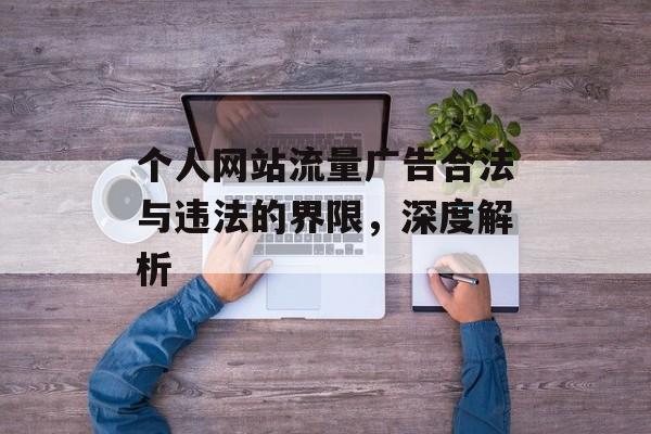 个人网站流量广告合法与违法的界限，深度解析