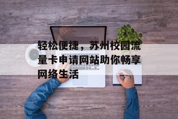 轻松便捷，苏州校园流量卡申请网站助你畅享网络生活