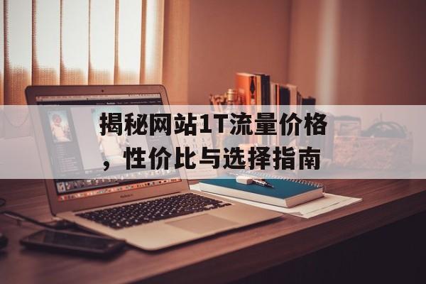 揭秘网站1T流量价格,性价比与选择指南 揭秘网站1T流量价格,性价比与选择指南