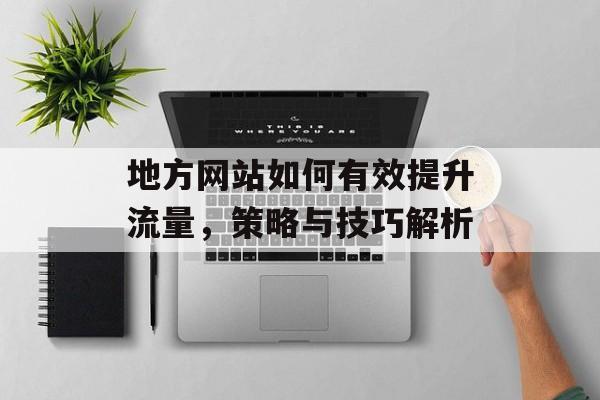 地方网站如何有效提升流量，策略与技巧解析
