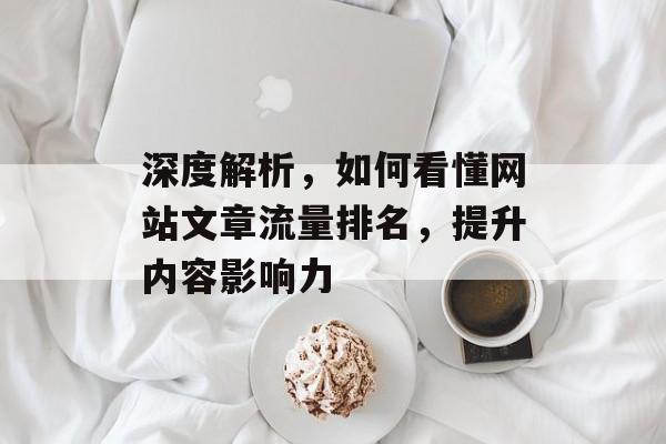 深度解析，如何看懂网站文章流量排名，提升内容影响力