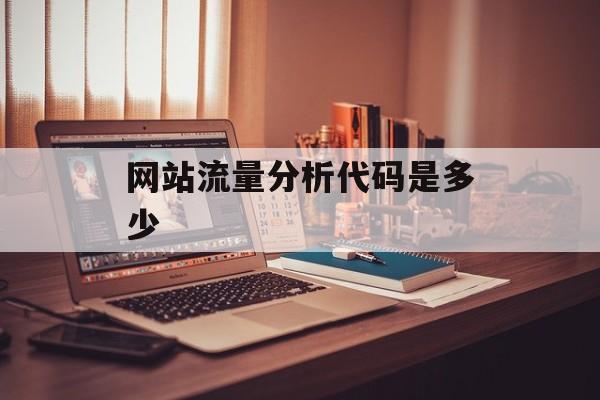 网站流量分析代码是多少 网站流量分析代码是多少