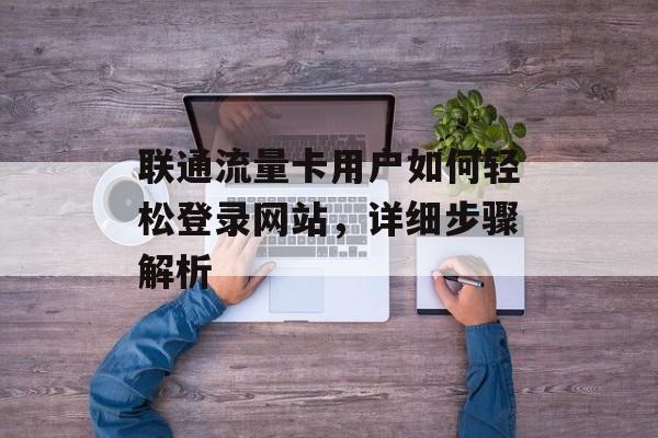 联通流量卡用户如何轻松登录网站,详细步骤解析 联通流量卡用户如何轻松登录网站,详细步骤解析