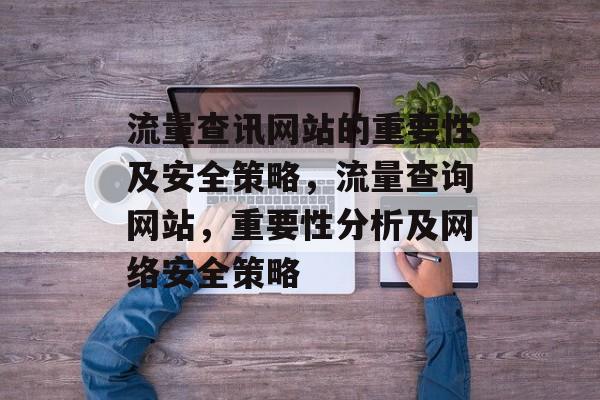 流量查讯网站的重要性及安全策略，流量查询网站，重要性分析及网络安全策略