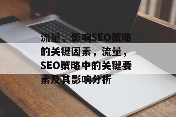 流量，影响SEO策略的关键因素，流量， SEO策略中的关键要素及其影响分析
