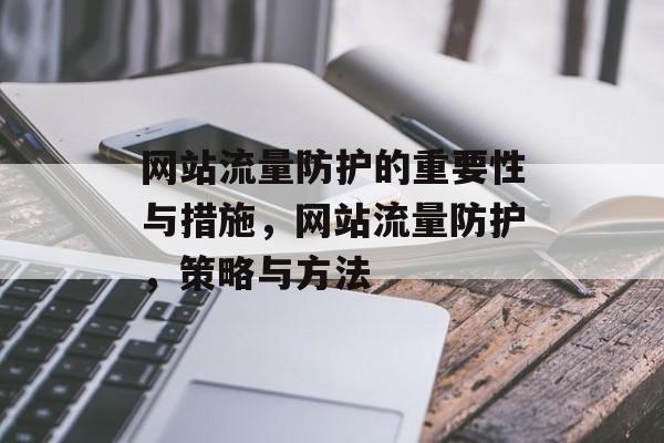 网站流量防护的重要性与措施,网站流量防护,策略与方法 网站流量防护的重要性与措施,网站流量防护,策略与方法