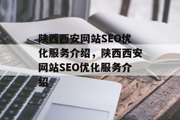陕西西安网站SEO优化服务介绍，陕西西安网站SEO优化服务介绍