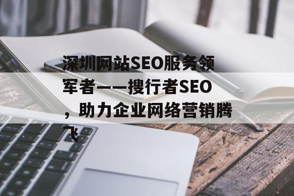 深圳网站SEO服务领军者——搜行者SEO，助力企业网络营销腾飞