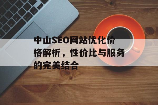 中山SEO网站优化价格解析，性价比与服务的完美结合