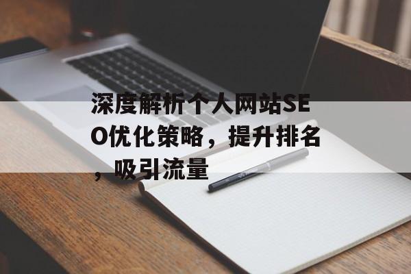 深度解析个人网站SEO优化策略,提升排名,吸引流量 深度解析个人网站SEO优化策略,提升排名,吸引流量