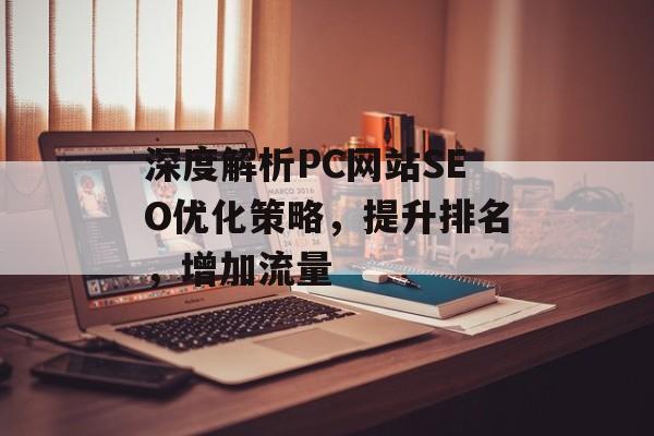 深度解析PC网站SEO优化策略，提升排名，增加流量