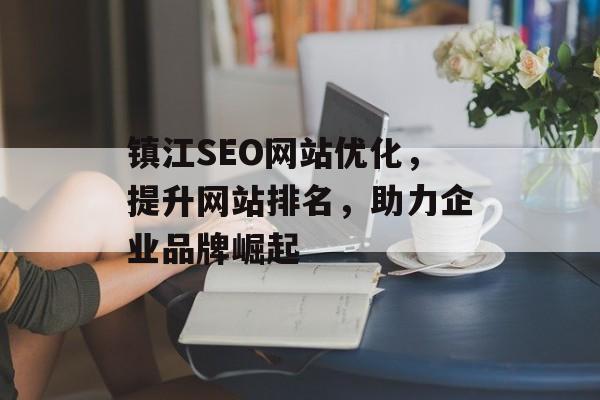 镇江SEO网站优化，提升网站排名，助力企业品牌崛起