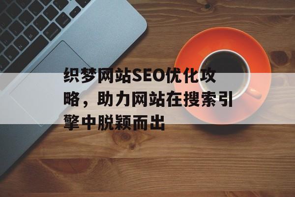 织梦网站SEO优化攻略,助力网站在搜索引擎中脱颖而出 织梦网站SEO优化攻略,助力网站在搜索引擎中脱颖而出