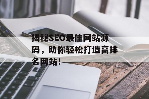 揭秘SEO最佳网站源码，助你轻松打造高排名网站！