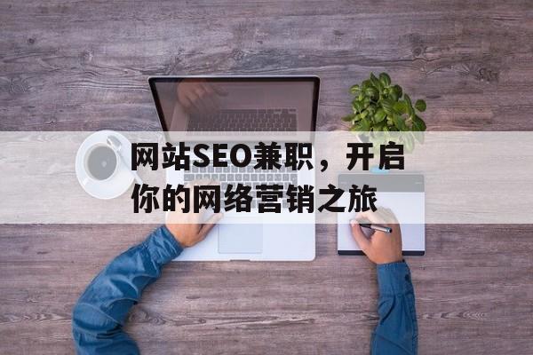 网站SEO兼职,开启你的网络营销之旅 网站SEO兼职,开启你的网络营销之旅