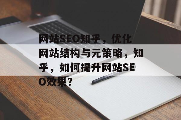 网站SEO知乎，优化网站结构与元策略，知乎，如何提升网站SEO效果？